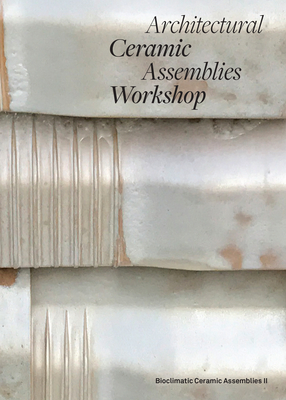 Bild des Verkufers fr Architectural Ceramic Assemblies Workshop: Bioclimatic Ceramic Assemblies II (Paperback or Softback) zum Verkauf von BargainBookStores