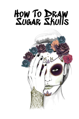 Image du vendeur pour How To Draw Sugar Skulls: Skulls Book For Drawing Dia De Los Muertos Tatoo Sketchbook - Day Of The Dead Sketching Notebook & Drawing Sketch Boar (Paperback or Softback) mis en vente par BargainBookStores