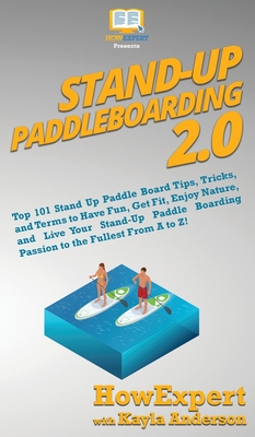 Seller image for Stand Up Paddleboarding 2.0: Top 101 Stand Up Paddle Board Tips, Tricks, and Terms to Have Fun, Get Fit, Enjoy Nature, and Live Your Stand-Up Paddl (Hardback or Cased Book) for sale by BargainBookStores