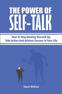 Bild des Verkufers fr The Power Of Self-Talk: How To Stop Beating Yourself Up, Take Action And Achieve Success In Your Life (Paperback or Softback) zum Verkauf von BargainBookStores