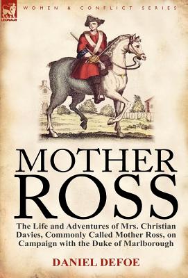 Immagine del venditore per Mother Ross: The Life and Adventures of Mrs. Christian Davies, Commonly Called Mother Ross, on Campaign with the Duke of Marlboroug (Hardback or Cased Book) venduto da BargainBookStores