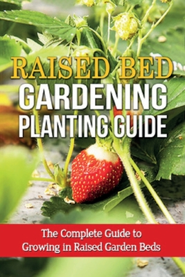 Imagen del vendedor de Raised Bed Gardening Planting Guide: The complete guide to growing in raised garden beds (Paperback or Softback) a la venta por BargainBookStores