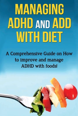 Seller image for Managing ADHD and ADD with Diet: A comprehensive guide on how to improve and manage ADHD with foods! (Paperback or Softback) for sale by BargainBookStores