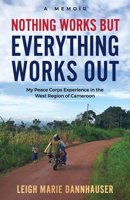 Imagen del vendedor de Nothing Works But Everything Works Out: My Peace Corps Experience in the West Region of Cameroon (Paperback or Softback) a la venta por BargainBookStores