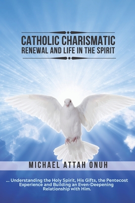 Seller image for Catholic Charismatic Renewal And Life In The Spirit: Understanding the Holy Spirit, His Gifts, the Pentecost Experience and Building an Ever-Deepening (Paperback or Softback) for sale by BargainBookStores