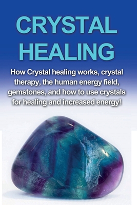Imagen del vendedor de Crystal Healing: How crystal healing works, crystal therapy, the human energy field, gemstones, and how to use crystals for healing and (Paperback or Softback) a la venta por BargainBookStores