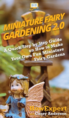 Seller image for Miniature Fairy Gardening 2.0: A Quick Step by Step Guide on How to Make Your Own Fun Miniature Fairy Gardens (Hardback or Cased Book) for sale by BargainBookStores