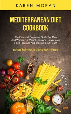 Seller image for Mediterranean Diet Cookbook: The Essential Beginners Guide For Men And Women To Weight Loss And Lower Your Blood Pressure And Improve Your Health ( (Paperback or Softback) for sale by BargainBookStores
