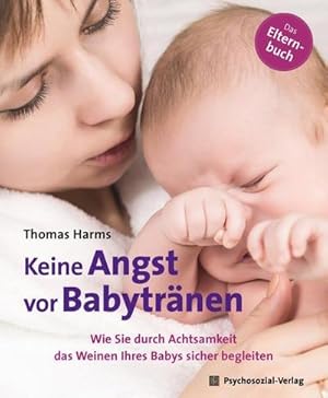 Bild des Verkufers fr Keine Angst vor Babytrnen : Wie Sie durch Achtsamkeit das Weinen Ihres Babys sicher begleiten. Das Elternbuch zum Verkauf von AHA-BUCH GmbH