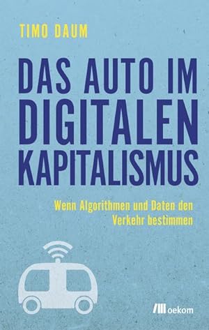 Bild des Verkufers fr Das Auto im digitalen Kapitalismus : Wenn Algorithmen und Daten den Verkehr bestimmen zum Verkauf von AHA-BUCH GmbH