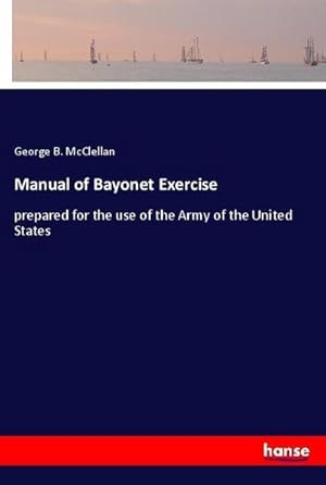 Image du vendeur pour Manual of Bayonet Exercise : prepared for the use of the Army of the United States mis en vente par AHA-BUCH GmbH