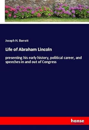 Seller image for Life of Abraham Lincoln : presenting his early history, political career, and speeches in and out of Congress for sale by AHA-BUCH GmbH