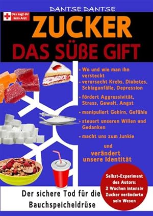 Zucker Das süße Gift : Wo und wie man ihn versteckt & was er verursacht: Krebs, Diabetes, Schlaga...