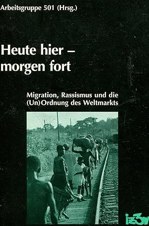 Bild des Verkufers fr Heute hier - morgen fort: Migration, Rassismus und die (Un)Ordnung des Weltmarkts zum Verkauf von Gabis Bcherlager