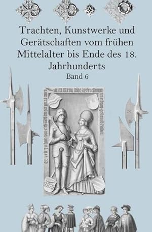 Bild des Verkufers fr Trachten, Kunstwerke und Gertschaften vom frhen Mittelalter bis Ende des 18. Jahrhunderts Band 6 : Nach gleichzeitigen Originalen von Dr. J. H. von Hefner- Alteneck zum Verkauf von AHA-BUCH GmbH