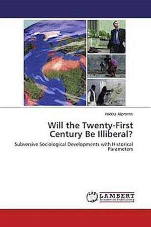 Image du vendeur pour Will the Twenty-First Century Be Illiberal? : Subversive Sociological Developments with Historical Parameters mis en vente par AHA-BUCH GmbH