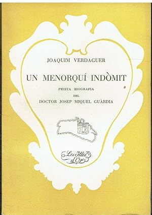 Un menorquí indòmit. - Petita biografia del Doctor Josep Miquel Guàrdia. Biblioteca "Les illes d'...