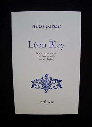 Ainsi parlait Léon Bloy - Dits et maximes de vie choisis et présentés par Yves Leclair -