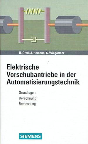 Elektrische Vorschubantriebe in der Automatisierungstechnik: Grundlagen, Berechnung, Bemessung.