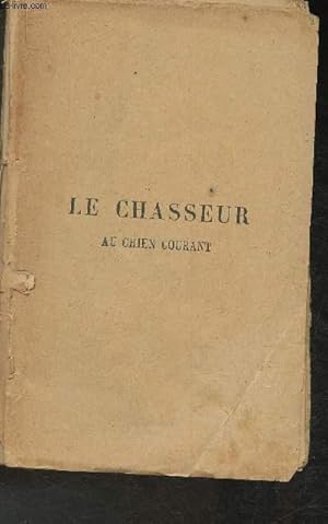 Bild des Verkufers fr Le chasseur au chien courant- habitudes, ruses des btes, art des les quter, de les juger et de les dtourner, de les attaquer, de les tirer ou de les prendre  force, dutcation du limier, des chiens courants, leurs maladies, etc- zum Verkauf von Le-Livre