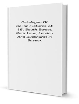 Immagine del venditore per Catalogue Of Italian Pictures At 16 South Street, Park Lane, London, And Buckhurst In Surrey venduto da WeBuyBooks