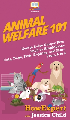 Immagine del venditore per Animal Welfare 101: How to Raise Unique Pets Such as Amphibians, Cats, Dogs, Fish, Reptiles, and More From A to Z (Hardback or Cased Book) venduto da BargainBookStores