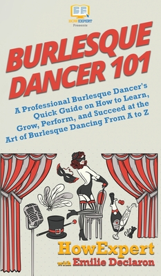 Seller image for Burlesque Dancer 101: A Professional Burlesque Dancer's Quick Guide on How to Learn, Grow, Perform, and Succeed at the Art of Burlesque Danc (Hardback or Cased Book) for sale by BargainBookStores