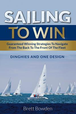 Imagen del vendedor de Sailing To Win: Guaranteed Winning Strategies To Navigate From The Back To The Front Of The Fleet (Paperback or Softback) a la venta por BargainBookStores