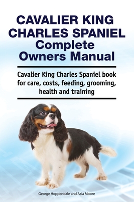 Seller image for Cavalier King Charles Spaniel Complete Owners Manual. Cavalier King Charles Spaniel book for care, costs, feeding, grooming, health and training (Paperback or Softback) for sale by BargainBookStores