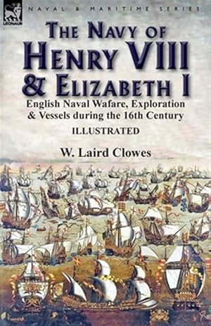 Seller image for The Navy of Henry VIII & Elizabeth I: English Naval Wafare, Exploration & Vessels during the 16th Century for sale by GreatBookPrices