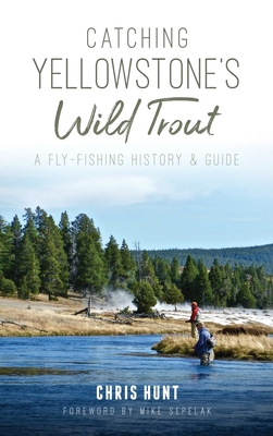 Seller image for Catching Yellowstone's Wild Trout: A Fly-Fishing History and Guide (Hardback or Cased Book) for sale by BargainBookStores