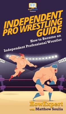 Seller image for Independent Pro Wrestling Guide: How To Become an Independent Professional Wrestler (Hardback or Cased Book) for sale by BargainBookStores