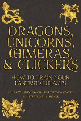 Seller image for Dragons, Unicorns, Chimeras, and Clickers: How To Train Your Fantastic Beasts (Paperback or Softback) for sale by BargainBookStores