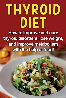 Imagen del vendedor de Thyroid Diet: How to improve and cure thyroid disorders, lose weight, and improve metabolism with the help of food! (Paperback or Softback) a la venta por BargainBookStores