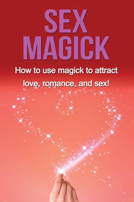 Imagen del vendedor de Sex Magick: How to Use Magick to Attract Love, Romance, and Sex! (Paperback or Softback) a la venta por BargainBookStores