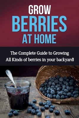 Imagen del vendedor de Grow Berries At Home: The complete guide to growing all kinds of berries in your backyard! (Paperback or Softback) a la venta por BargainBookStores