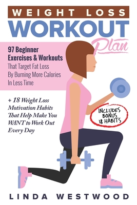 Seller image for Weight Loss Workout Plan: 97 Beginner Exercises & Workouts That Target Fat Loss By Burning More Calories In Less Time + 18 Weight Loss Motivatio (Paperback or Softback) for sale by BargainBookStores