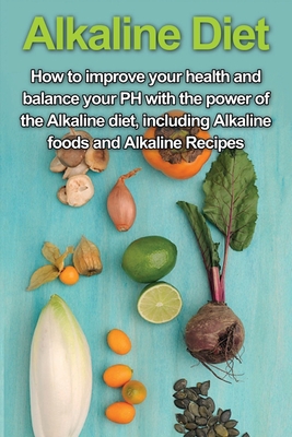 Imagen del vendedor de Alkaline Diet: How to Improve Your Health and Balance Your PH with the Power of the Alkaline Diet, including Alkaline Foods and Alkal (Paperback or Softback) a la venta por BargainBookStores