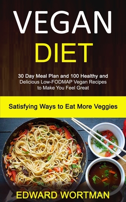 Seller image for Vegan Diet: 30 Day Meal Plan and 100 Healthy and Delicious Low-Fodmap Vegan Recipes to Make You Feel Great (Satisfying Ways to Eat (Paperback or Softback) for sale by BargainBookStores