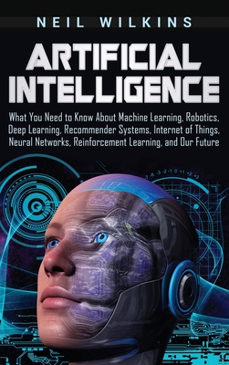 Immagine del venditore per Artificial Intelligence: What You Need to Know About Machine Learning, Robotics, Deep Learning, Recommender Systems, Internet of Things, Neural (Hardback or Cased Book) venduto da BargainBookStores