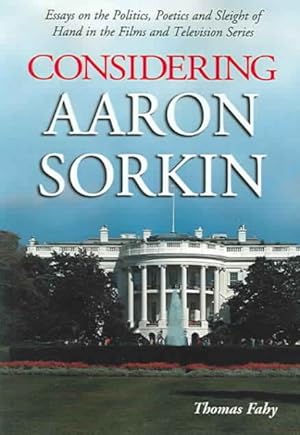 Seller image for Considering Aaron Sorkin : Essays On The Politics, Poetics And Sleight Of Hand In The Films And Television Series for sale by GreatBookPrices