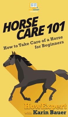 Seller image for Horse Care 101: How to Take Care of a Horse for Beginners (Hardback or Cased Book) for sale by BargainBookStores