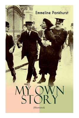 Seller image for MY OWN STORY (Illustrated): The Inspiring & Powerful Autobiography of the Determined Woman Who Founded the Militant WPSU Suffragette Movement and (Paperback or Softback) for sale by BargainBookStores