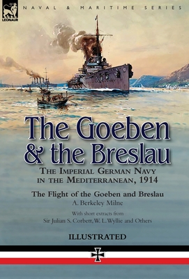 Seller image for The Goeben & the Breslau: the Imperial German Navy in the Mediterranean, 1914-The Flight of the Goeben and Breslau (Hardback or Cased Book) for sale by BargainBookStores
