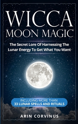 Seller image for Wicca Moon Magic: The Secret Lore Of Harnessing The Lunar Energy To Get What You Want - Including More Than 33 Lunar Spells And Rituals (Paperback or Softback) for sale by BargainBookStores