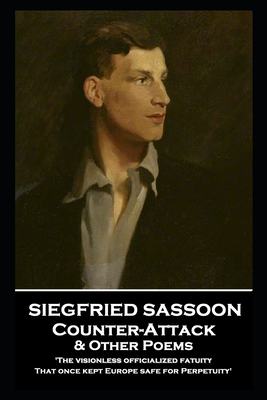 Seller image for Siegfried Sassoon - Counter-Attack & Other Poems: 'The visionless officialized fatuity, That once kept Europe safe for Perpetuity'' (Paperback or Softback) for sale by BargainBookStores