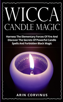 Seller image for Wicca Candle Magic: Harness The Elementary Forces Of Fire And Discover The Secrets Of Powerful Candle Spells And Forbidden Black Magic (Paperback or Softback) for sale by BargainBookStores