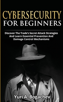 Image du vendeur pour Cybersecurity For Beginners: Discover the Trade's Secret Attack Strategies And Learn Essential Prevention And Damage Control Mechanism (Paperback or Softback) mis en vente par BargainBookStores