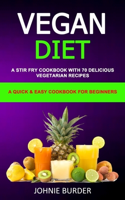 Imagen del vendedor de Vegan Diet Cookbook: A Stir Fry Cookbook with 70 Delicious Vegetarian Recipes (A Quick & Easy cookbook for beginners) (Paperback or Softback) a la venta por BargainBookStores