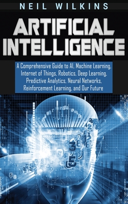 Immagine del venditore per Artificial Intelligence: A Comprehensive Guide to AI, Machine Learning, Internet of Things, Robotics, Deep Learning, Predictive Analytics, Neur (Hardback or Cased Book) venduto da BargainBookStores